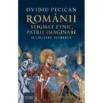 Romanii: stigmat etnic, patrii imaginare. O cautare istorica - Ovidiu Pecican