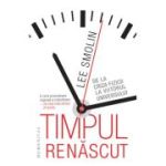 Timpul renascut. De la criza fizicii la viitorul universului - Lee Smolin