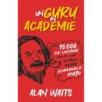 Un guru in Academie. Cele 10. 000 de lucruri care te ajuta sa treci peste examenele vietii - Alan Watts