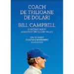 Coach de trilioane de dolari. Bill Campbell si lectiile sale de leadership din Silicon Valley - Eric Schmidt