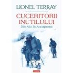 Cuceritorii inutilului. Din Alpi in Annapurna - Lionel Terray