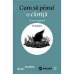 Cum sa prinzi o cartita. Si sa te regasesti in natura - Marc Hamer