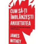 Cum sa-ti imblanzesti anxietatea. 40 de modalitati prin care sa redevii stapan pe viata ta - James Withey