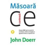 Masoara ce conteaza. Despre OKR-uri si modul in care Bono, Gates si Google au zguduit lumea cu ajutorul lor - John Doerr