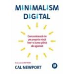 Minimalism digital. Concentreaza-te pe propria viata intr-o lume plina de zgomot - Cal Newport