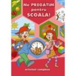 Ne pregatim pentru scoala! Activitati complexe