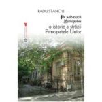 Pe sub nucii Mitropoliei. O istorie a Strazii Principatele Unite - Radu Stanciu