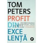 Profit din excelenta. Intampinarea curentului tech cu munca uimitoare si slujbe durabile - Tom Peters