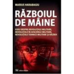 Razboiul de maine. Eseu despre revolutiile militare, revolutiile in afacerile militare, revolutiile tehnice militare si razboi - Marius Harabagiu