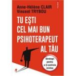 Tu esti cel mai bun psihoterapeut al tau. Strategii pentru a-ti controla mintea - Anne-Helene Clair, Vincent Trybou