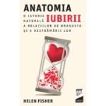 Anatomia iubirii. O istorie naturala a relatiilor de dragoste si a destramarii lor - Helen Fisher