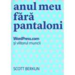 Anul meu fara pantaloni - Scott Berkun