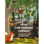 Auzi cum vorbesc copacii. O drumetie scurta in inima padurii - Peter Wohlleben