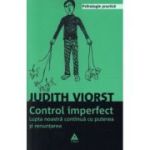 Controlul imperfect. Lupta noastra continua cu puterea si renuntarea - Judith Viorst