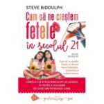 Cum sa ne crestem fetele in secolul 21 - Steve Biddulph