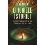 Enigmele istoriei. Un compendiu al celor mai stranii mistere ale lumii - Alan K. Baker