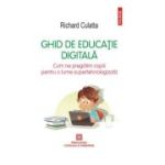 Ghid de educatie digitala. Cum ne pregatim copiii pentru o lume supertehnologizata - Richard Culatta