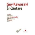 Incantare. Arta de a influenta sentimentele, gandurile si actiunile celorlalti - Guy Kawasaki