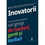 Inovatorii. Cum a creat revolutia digitala un grup de hackeri, genii si tocilari - Walter Isaacson