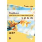 Invata cum sa folosesti puterea afirmatiilor in 21 de zile - Louise Hay