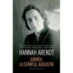 Iubirea la Sfantul Augustin - Hannah Arendt