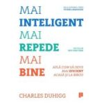 Mai inteligent, mai repede, mai bine. Afla cum sa devii mai eficient acasa si la birou - Charles Duhigg