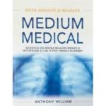 Medium medical. Secretele din spatele bolilor cronice si misterioase si cum te poti vindeca in sfarsit - Anthony William