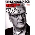 O lume iesita din minti. Revolutia creativa a educatiei - Ken Robinson