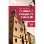 Pe urmele Timisoarei evreiesti. Mai mult decat un ghid - Getta Neumann