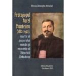 Protopopul Aurel Munteanu (1882-1940), martir al poporului roman si mucenic al Bisericii Ortodoxe - Mircea-Gheorghe Abrudan