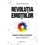 Revolutia emotiilor. Impactul radical al emotiilor asupra gandirii - Leonard Mlodinow