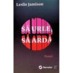 Sa urle, sa arda - Leslie Jamison