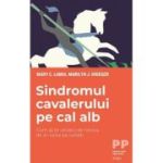 Sindromul cavalerului pe cal alb. Cum sa te vindeci de nevoia de a-i salva pe ceilalti - Mary C. Lamia, Marilyn J. Krieger