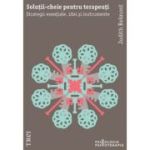 Solutii-cheie pentru psihoterapeuti. Strategii esentiale, idei si instrumente - Judith Belmont