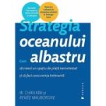 Strategia oceanului albastru. Cum sa creezi un spatiu de piata necontestat si sa faci concurenta irelevanta - Renee Mauborgne