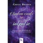 Suntem creati cu intentie. De la evolutie din intamplare la transformare prin intentie - Gregg Braden