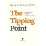 The Tipping Point. Cum lucruri mici pot provoca schimbari de proportii - Malcolm Gladwell