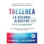 Trecerea la oceanul albastru. Dincolo de concurenta. Pasi demonstrati pentru a inspira incredere si a determina progresul - Renee Mauborgn