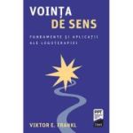 Vointa de sens. Fundamente si aplicatii ale logoterapiei - Viktor E. Frankl