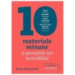 Zece materiale minune si povestile lor incredibile - Mark Andrew Miodownik