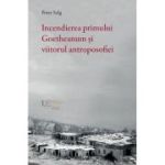 Incendierea primului Goetheanum si viitorul antroposofiei - Peter Selg