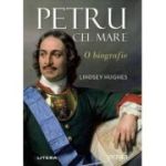 Petru cel Mare. O biografie - Lindsey Hughes