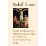 Pietre fundamentale pentru cunoaşterea misteriului de pe Golgotha - Rudolf Steiner