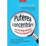 Puterea concentrarii. Cum sa-ti atingi obiectivele in afaceri si in viata personala - Jack Canfield