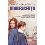 Cum sa ne purtam cu adolescentii