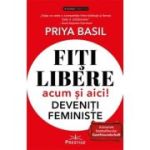 Fiti libere, acum si aici! Deveniti feministe! - Priya Basil