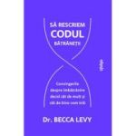 Sa rescriem codul batranetii - Dr. Becca Levy