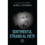 Sentimentul straniu al vietii. Eseu - Aurel Codoban