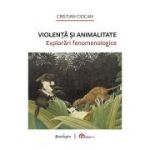 Violenta si animalitate. Explorari fenomenologice - Cristian Ciocan