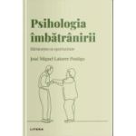 Volumul 17. Descopera Psihologia. Psihologia imbatranirii. Batranetea ca oportunitate - Jose Miguel Latorre Postigo